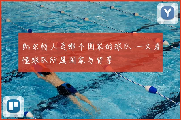 凯尔特人是哪个国家的球队 一文看懂球队所属国家与背景