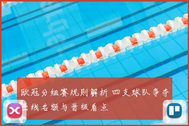 欧冠分组赛规则解析 四支球队争夺出线名额与晋级看点