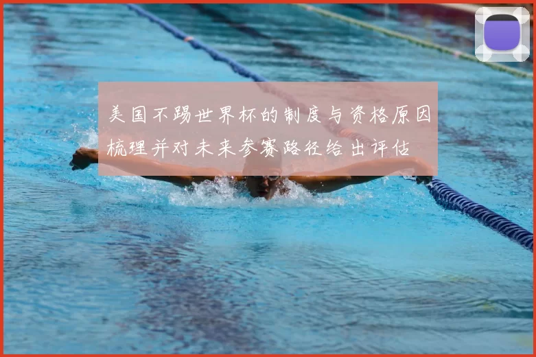 美国不踢世界杯的制度与资格原因梳理并对未来参赛路径给出评估