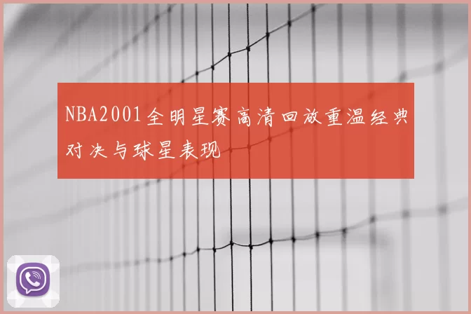 NBA2001全明星赛高清回放重温经典对决与球星表现
