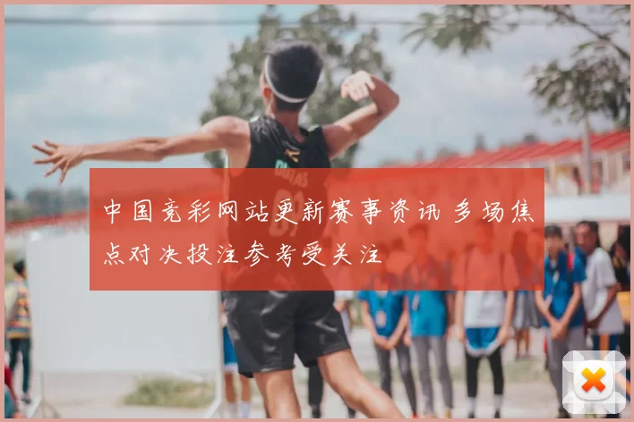 中国竞彩网站更新赛事资讯 多场焦点对决投注参考受关注